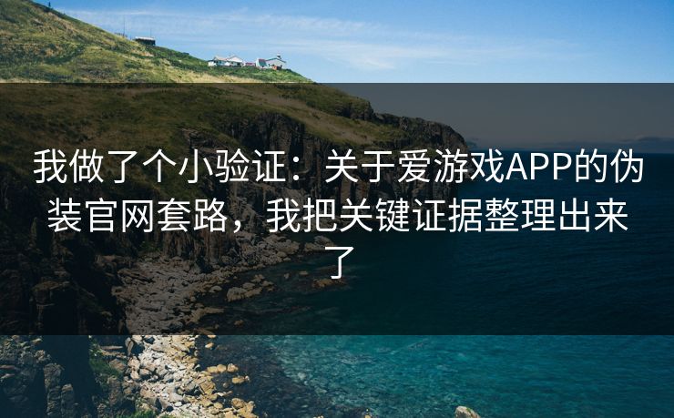 我做了个小验证:关于爱游戏APP的伪装官网套路,我把关键证据整理出来了 我做了个小验证:关于爱游戏APP的伪装官网套路,我把关键证据整理出来了